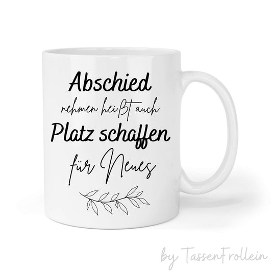 Tasse "Abschied nehmen heißt auch Platz schaffen für Neues" - TassenFrollein