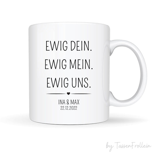 Tasse "Ewig Dein. Ewig Mein. Ewig Uns." - mit Name und Datum - TassenFrollein