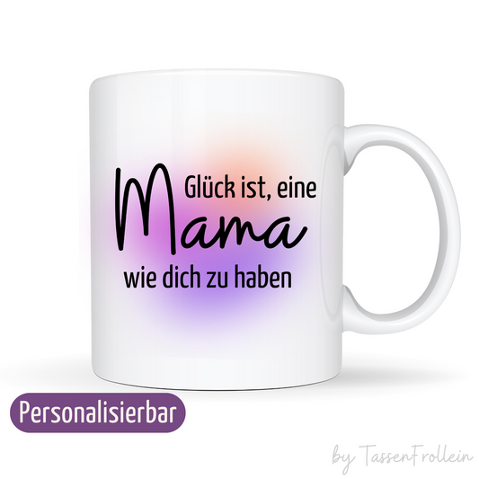 Tasse "Glück ist, eine Mama wie dich zu haben" - personalisierbar - TassenFrollein