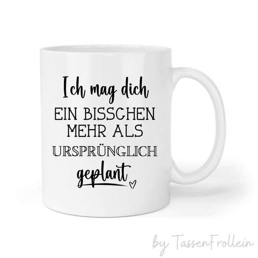 Tasse "Ich mag dich ein bisschen mehr als ursprünglich geplant" - TassenFrollein