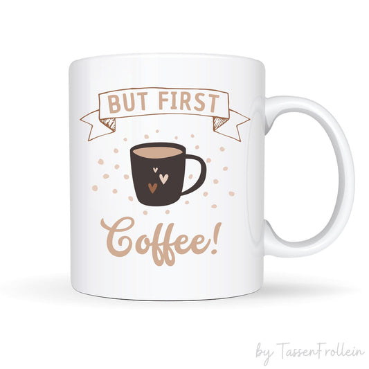Tasse mit Spruch "But First Coffee!" - TassenFrollein