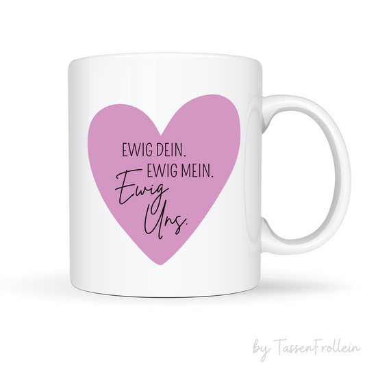 Tasse mit Text "Ewig Mein. Ewig Dein. Ewig Uns." - TassenFrollein